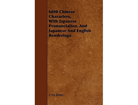 Livro 6000 Chinese Characters with Japanese Pronunciation and Japanese and English Renderings de J Ira Jones (Inglês)