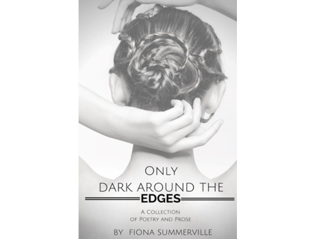 Livro Only Dark Around the Edges: A Collection of Poetry and Prose Fiona Summerville (Inglês)