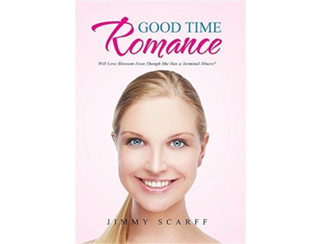 Livro Good Time Romance Will Love Blossom Even Though She Has a Terminal Illness de Jimmy Scarff (Inglês)