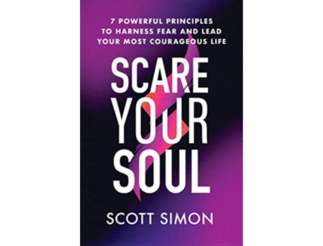 Livro Scare Your Soul 7 Powerful Principles to Harness Fear and Lead Your Most Courageous Life de Scott Simon (Inglês - Capa Dura)