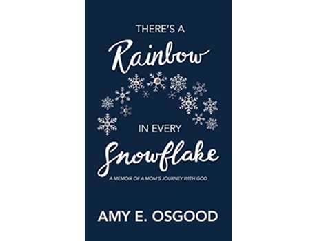 Livro Theres A Rainbow In Every Snowflake A Memoir Of A Moms Journey With God De Amy E Osgood (inglês)