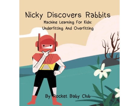 Livro Nicky Discovers Rabbits Machine Learning For Kids Underfitting And Overfitting De Rocketbabyclub (inglês)