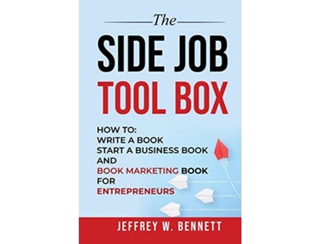 Livro THE SIDE JOB TOOL BOX How to Write a Book Start a Business Book and Book Marketing Book for Entrepreneurs de Jeffrey W Bennett (Inglês)