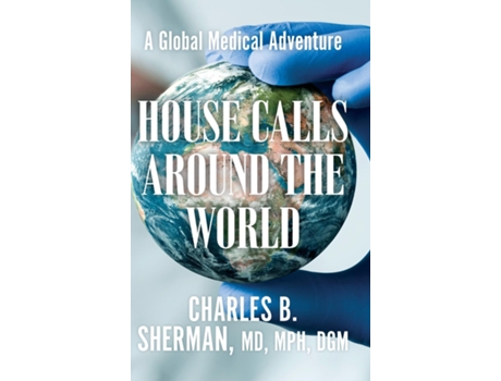 Livro House Calls Around The World A Global Medical Adventure De Sherman, Charles Et Al. (inglês)