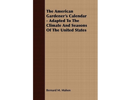 Livro The American Gardeners Calendar Adapted To The Climate And Seasons Of The United States de Bernard M Mahon (Inglês)