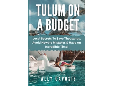 Livro Tulum on a Budget Travel Guide Local Secrets To Save Thousands, Avoid Newbie Mistakes amp Have An Incredible Time! de Ally Cavosie (Inglês)