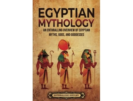 Livro Egyptian Mythology An Enthralling Overview of Egyptian Myths Gods and Goddesses Egyptian Mythology and History de Enthralling History (Inglês)