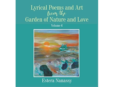 Livro Lyrical Poems And Art From The Garden Of Nature And Love Volume 6 De Estera Nanassy (inglês - Capa Dura)