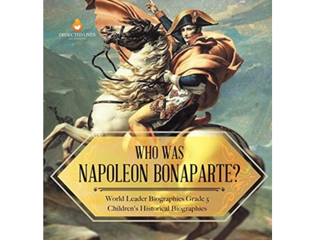 Livro Who Was Napoleon Bonaparte World Leader Biographies Grade 5 Childrens Historical Biographies de Dissected Lives (Inglês)