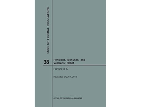 Livro Code of Federal Regulations Title 38, Pensions, Bonuses and Veterans Relief, Parts 017, 2018 de Nara (Inglês)