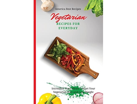 Livro Vegetarian Recipes for Everyday Incredible Tasty Meals to Start Your Vegetarian Way and Lose Weight de America Best Recipes (Inglês)