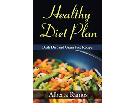 Livro Healthy Diet Plan Dash Diet And Grain Free Recipes De Alberta Ramos E Shirley Stokes (inglês)