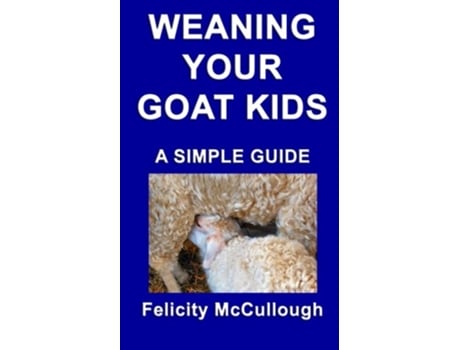 Livro Weaning Your Goat Kids A Simple Guide Goat Knowledge de Felicity McCullough Felicity McCullough (Inglês)