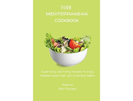 Livro Your Mediterranean Cookbook SuperEasy and Tasty Recipes to Enjoy Mediterranean Diet and Avoid Bad Habits de America Best Recipes (Inglês)