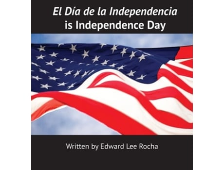 Livro El Día De La Independencia Is Independence Day De Edward Lee Rocha E The Rola Languages Team (inglês - Capa Dura)