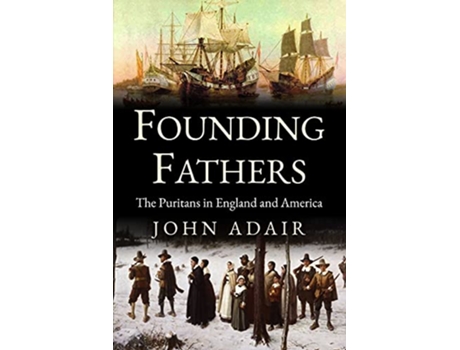 Livro Founding Fathers Puritans in England and America Uncovering the Seventeenth Century de John Eric Adair (Inglês)
