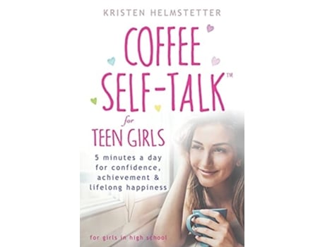 Livro Coffee Self-Talk for Teen Girls 5 Minutes a Day for Confidence, Achievement ampamp Lifelong Happiness de Kristen Helmstetter (Inglês)