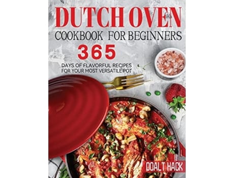 Livro Dutch Oven Cookbook for Beginners 365 Days of Flavorful Recipes for Your Most Versatile Pot de Doalt Hack (Inglês)