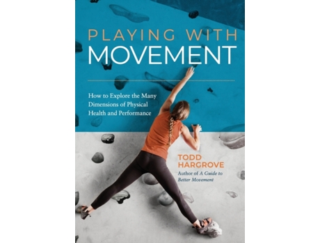 Livro Playing With Movement: How to Explore the Many Dimensions of Physical Health and Performance Todd Hargrove (Inglês)