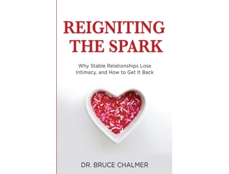 Livro Reigniting The Spark Why Stable Relationships Lose Intimacy And How To Get It Back De Dr Bruce Chalmer (inglês)