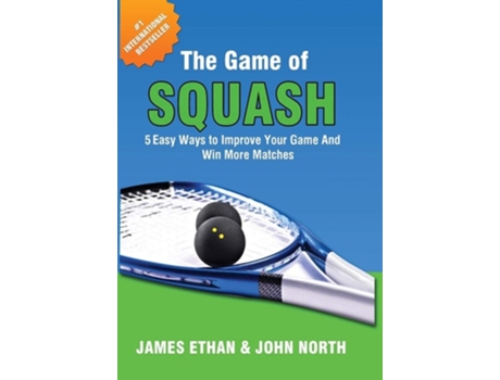 Livro The Game Of Squash 5 Easy Ways To Improve Your Game And Win More Matches De John North, James Ethan Et Al. (inglês - Capa Dura)
