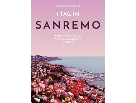 Livro 1 Tag in Sanremo Martinas Kurztrip an die ligurische Riviera German Edition de Martina Dannheimer (Alemão)