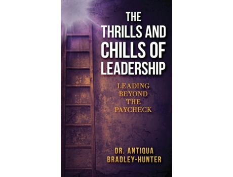 Livro The Thrills and Chills of Leadership Leading Beyond the Paycheck de Dr Antiqua Bradley-Hunter (Inglês)