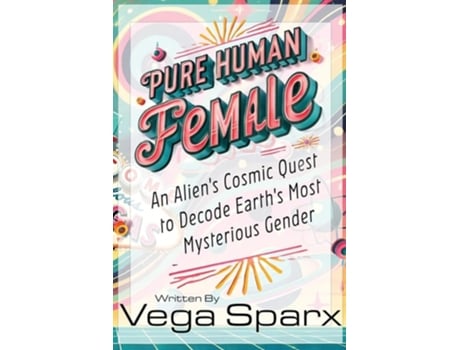 Livro Pure Human Female An Aliens Cosmic Quest to Decode Earths Most Mysterious Gender de Vega Sparx (Inglês)
