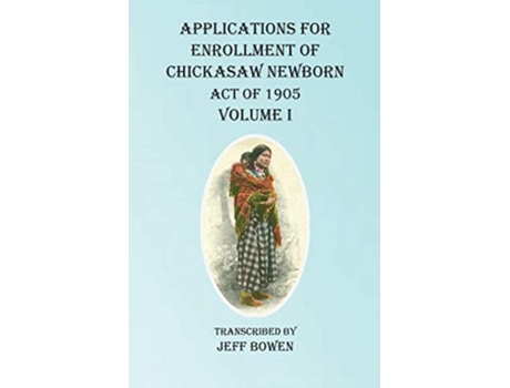 Livro Applications For Enrollment Of Chickasaw Newborn Act Of 1905 Volume I De Jeff Bowen (inglês)