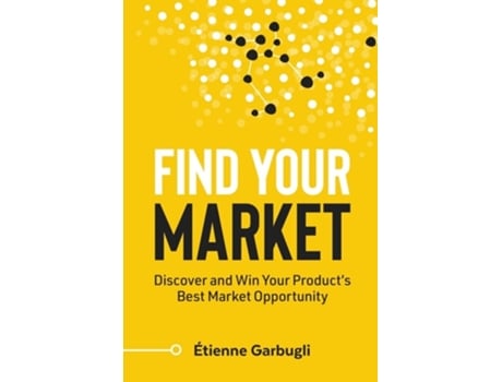 Livro Find Your Market Discover and Win Your Products Best Market Opportunity de Étienne Garbugli (Inglês)
