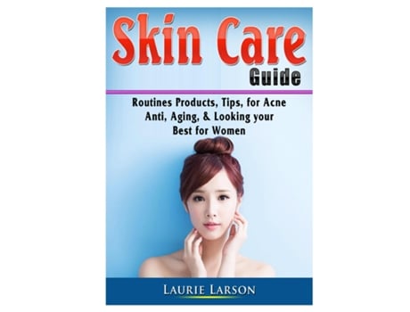 Livro Skin Care Guide Routines Products, Tips, For Acne, Anti Aging, Amp Looking Your Best For Women De Laurie Larson (inglês)