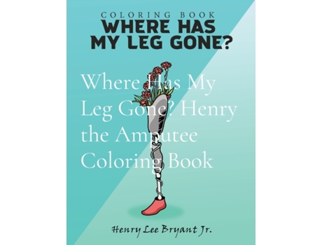 Livro Where Has My Leg Gone? Henry the Amputee Coloring Book Henry Lee Bryant (Inglês)