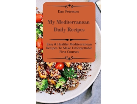 Livro My Mediterranean Daily Recipes Easy Amp Healthy Mediterranean Recipes To Make Unforgettable First Courses De Dan Peterson (inglês - Capa Dura)