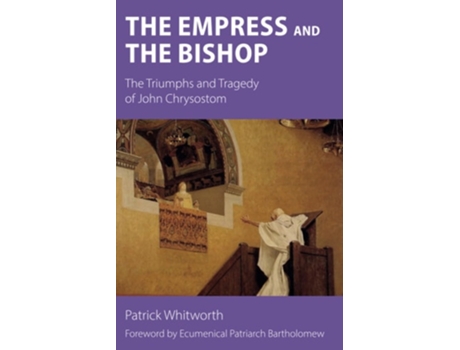 Livro The Empress and the Bishop The Triumphs and Tragedy of John Chrysostom de Patrick Whitworth (Inglês)