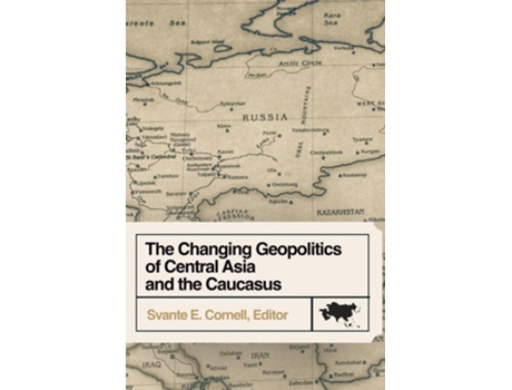Livro The Changing Geopolitics of Central Asia and the Caucasus de Svante E Cornell, Raffaello Pantucci et al. (Inglês)