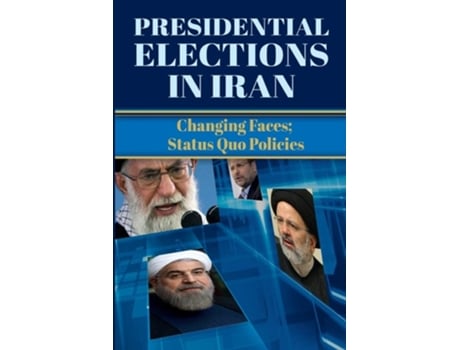 Livro Presidential Elections In Iran Changing Faces Status Quo Policies De Ncri U S Representative Office (inglês)
