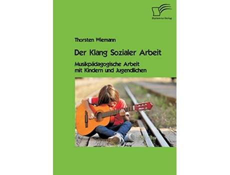 Livro Der Klang Sozialer Arbeit Musikpädagogische Arbeit mit Kindern und Jugendlichen German Edition de Thorsten Wiemann (Alemão)