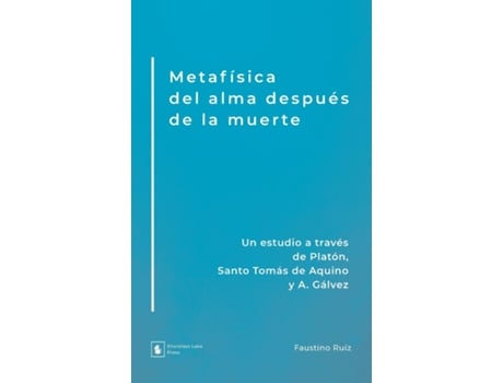 Livro Metafísica Del Alma Después De La Muerte Un Estudio A Través De Platón, Santo Tomás De Aquino Y A. Gálvez De Faustino Ruíz (inglês)