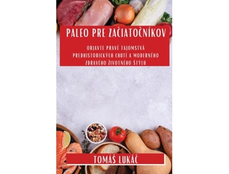 Livro Paleo Pre Zaciatocníkov Objavte pravé tajomstvá predhistorických chutí a moderného zdravého životného štýlu de Tomáš Lukác (Inglês)