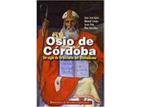 Livro Osio de Córdoba : un siglo de la historia del cristianismo : de Juan José Ayán Calvo