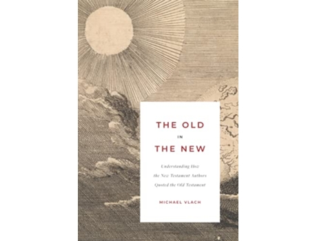 Livro The Old in the New Understanding How the New Testament Authors Quoted the Old Testament de Michael J Vlach (Inglês)