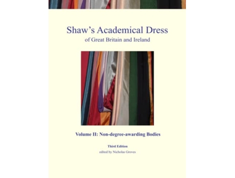 Livro Shaws Academical Dress of Great Britain and Ireland Volume II Nondegreeawarding Bodies de Nicholas Groves (Inglês)