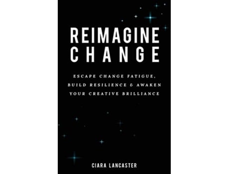 Livro Reimagine Change Escape Change Fatigue Build Resilience and Awaken Your Creative Brilliance de Ciara Lancaster (Inglês)