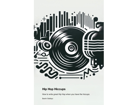 Livro Hip Hop Hiccups How to write great Hip Hop when you have the hiccups de Bashir Siddiqui (Inglês)
