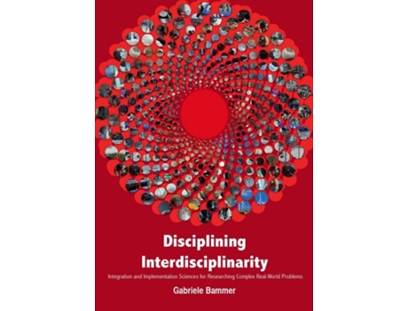 Livro Disciplining Interdisciplinarity Integration and Implementation Sciences for Researching Complex Real-World Problems de Gabriele Bammer (Inglês)