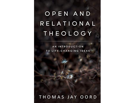 Livro Open and Relational Theology An Introduction to LifeChanging Ideas de Thomas Jay Oord (Inglês)