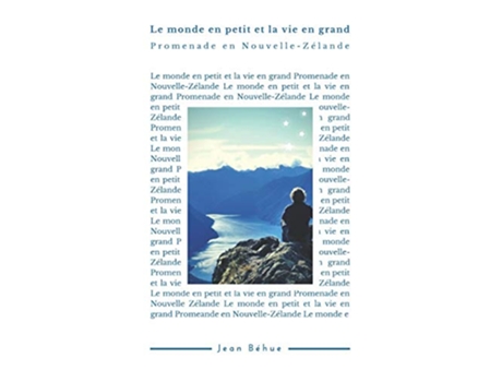 Livro Le monde en petit et la vie en grand Promenade en NouvelleZelande French Edition de Jean Béhue (Francês)