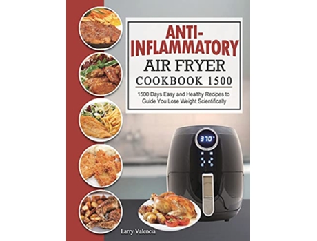 Livro AntiInflammatory Air Fryer Cookbook 1500 1500 Days Easy and Healthy Recipes to Guide You Lose Weight Scientifically de Larry Valencia (Inglês)