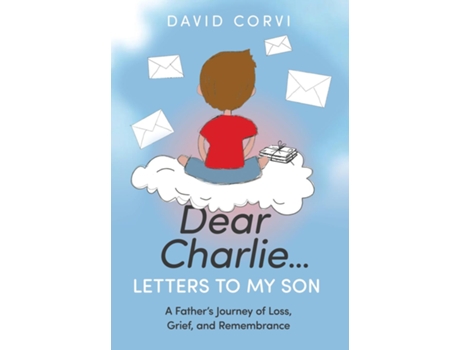Livro Dear Charlie...Letters To My Son A Fathers Journey of Loss, Grief, and Remembrance de David Corvi (Inglês)