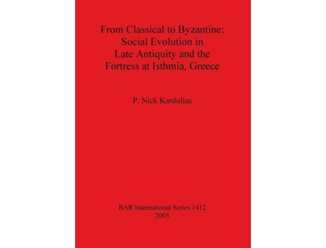 Livro From Classical To Byzantine Social Evolution In Late Antiquity And The Fortress At Isthmia, Greece De Nick P Kardulias (inglês)
